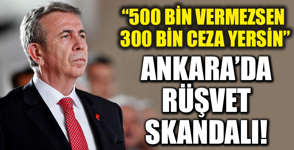 Ankara'da skandal: Rüşvet vermezsen cezayı yersin!