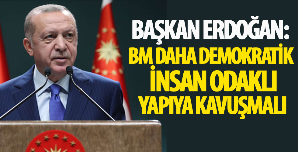 Başkan Erdoğan'dan BM'ye: Demokratik, hesap verebilir, etkin, şeffaf, adil ve insan odaklı bir yapı mecburiyettir