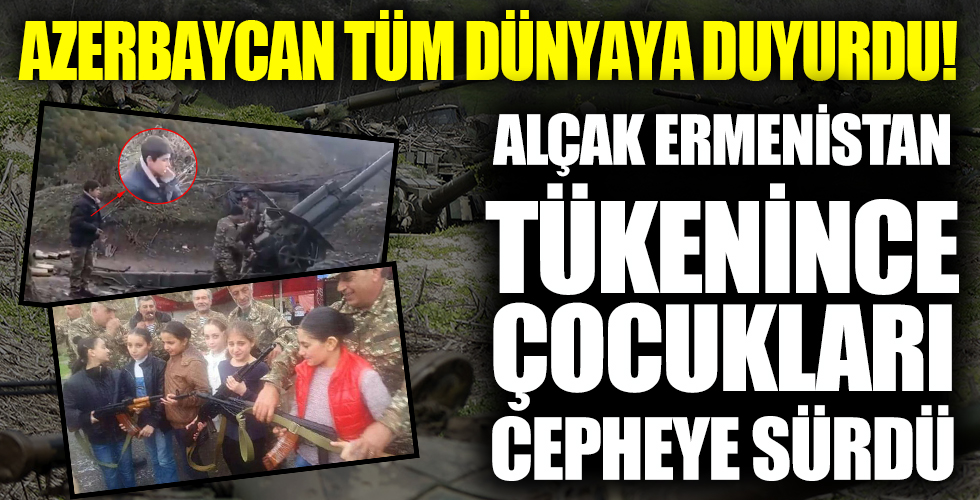 Alçak Ermenistan tükenince çocukları cepheye sürdü!