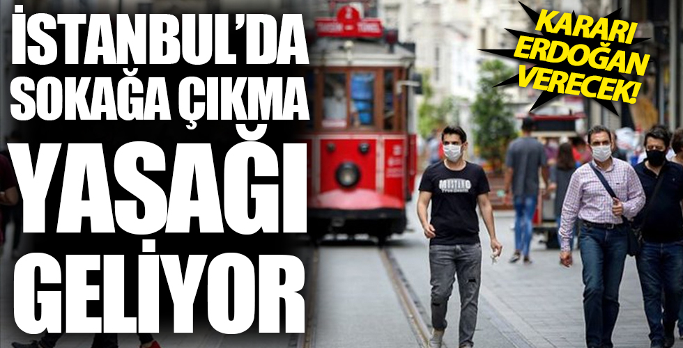 İstanbul'da sokağa çıkma yasağı geliyor!