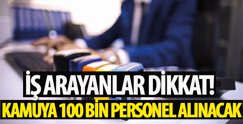 Kamuya 100 bin personel alınacak