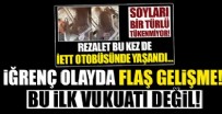 İğrenç olayda flaş gelişme!