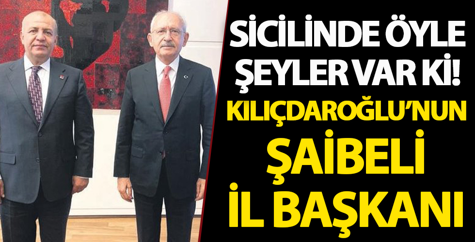 Kılıçdaroğlu’nun şaibeli il başkanı