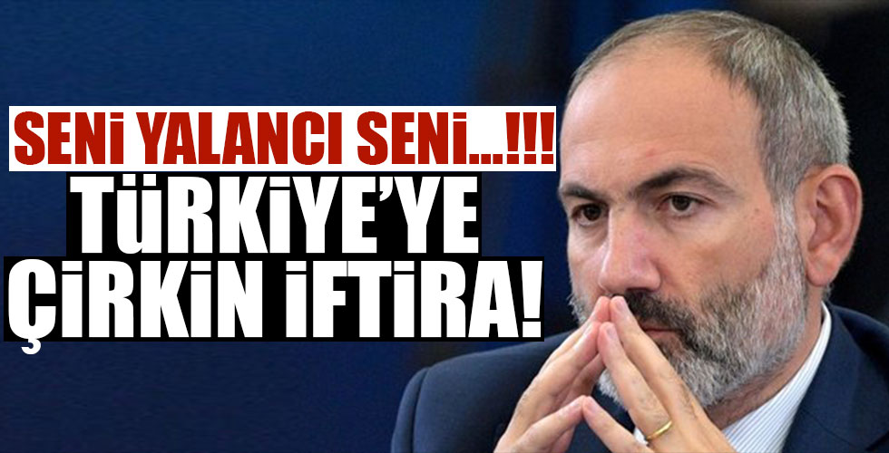 Paşinyan'dan Türkiye'ye yeni iftira!
