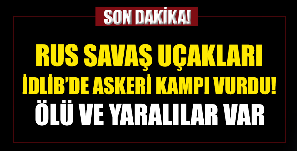 Rus savaş uçakları İdlib'i bombaladı! Çok sayıda ölü ve yaralı var...