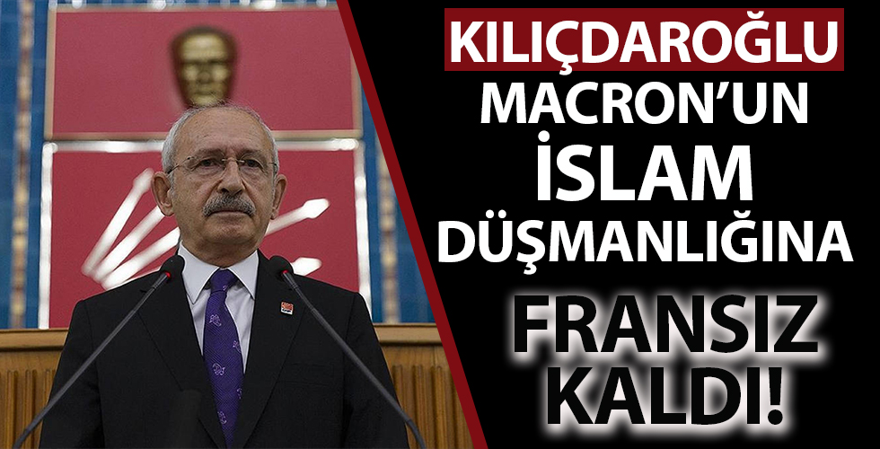 Kılıçdaroğlu Macron'un İslamiyet hakaretine Fransız kaldı!