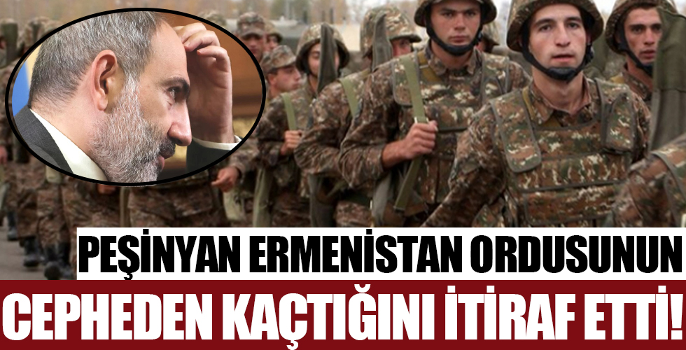 Peşinyan Ermenistan ordusunun cepheden kaçtığını itiraf etti!