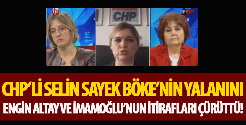 CHP'li Selin Sayek Böke'nin yalanını Engin Altay ve İmamoğlu'nun itirafları çürüttü