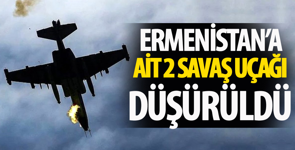 Ermenistan'a ait 2 savaş uçağı düşürüldü