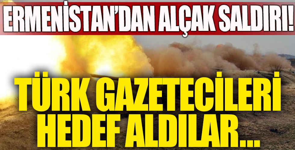 Ermenistan'dan alçak saldırı! Türk gazetecileri hedef aldılar