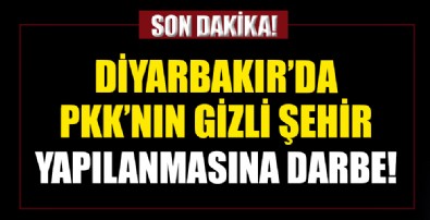 Diyarbakır'da PKK'nın gizli şehir yapılanmasına darbe