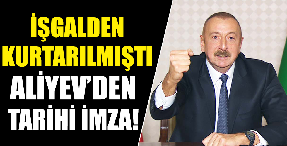 İşgalden kurtarılmıştı! İlham Aliyev'den tarihi imza