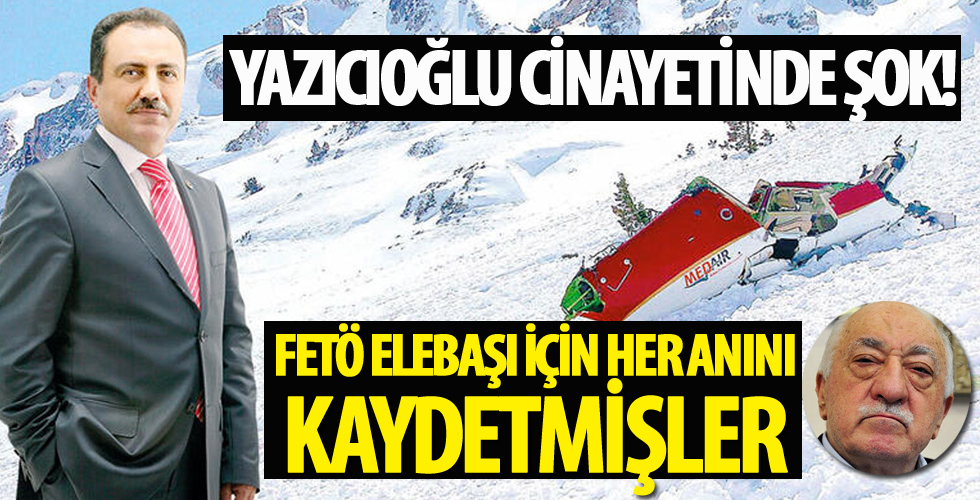 Yazıcıoğlu cinayetinde şok! FETÖ elebaşı için her anını kaydetmişler