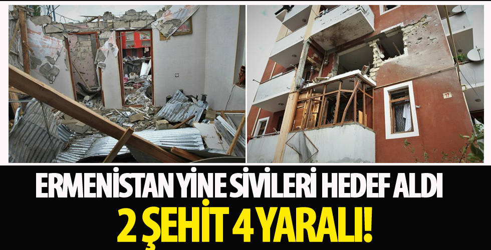 Ermenistan sivilleri hedef aldı! 2 şehit 4 yaralı