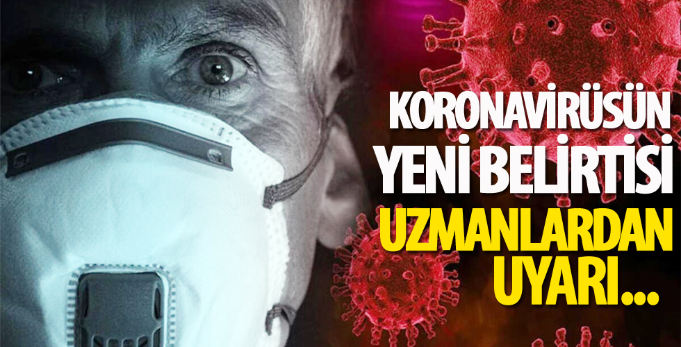 Uzmanlardan coronavirüs uyarısı! Coronavirüste yeni belirti olabilir