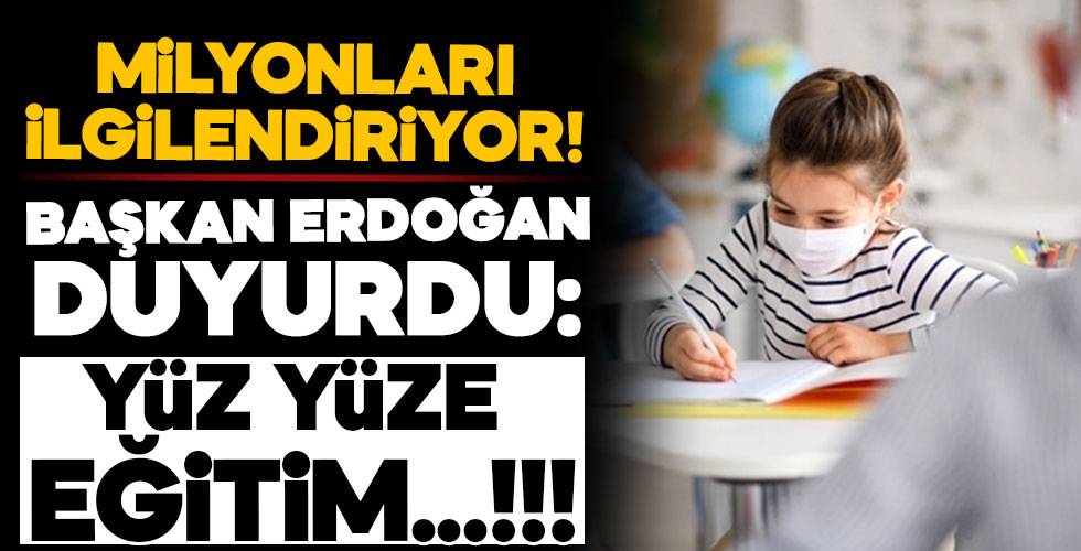 Başkan Erdoğan, duyurdu: Yüz yüze eğitim...!!!