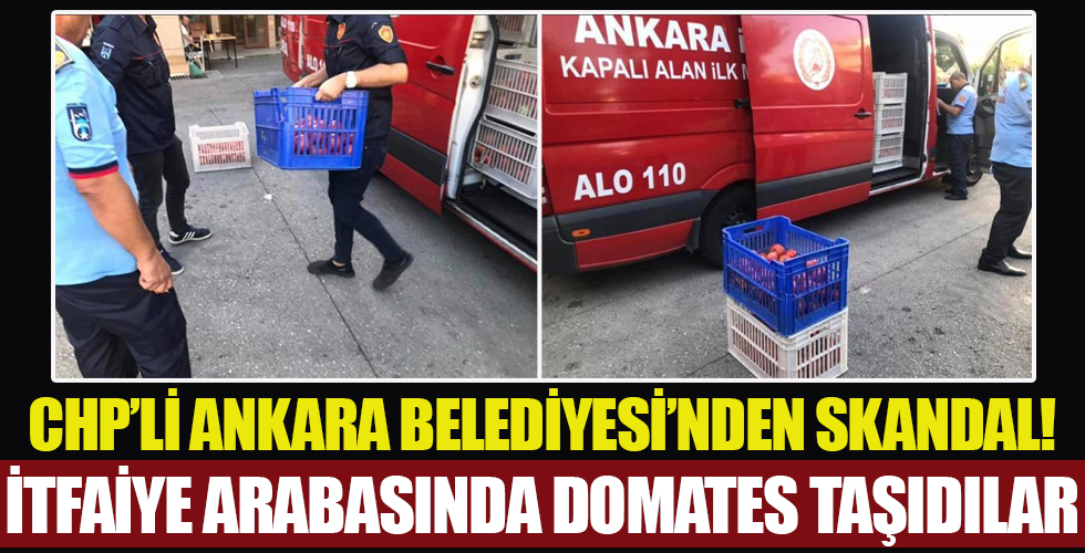 CHP’li Ankara itfaiyesinde skandal görüntü! İtfaiye aracı ile domates taşıdılar