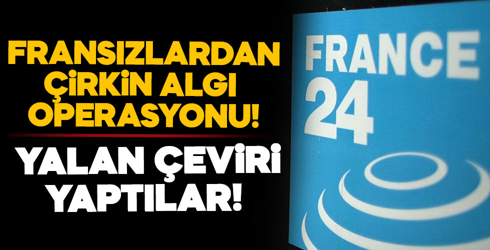 France 24'ten Türkiye aleyhine yalan çeviri!