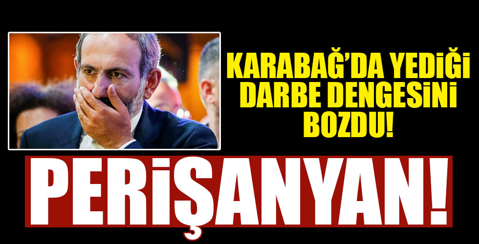 Karabağ'da yediği darbe Paşinyan'ın dengesini bozdu!