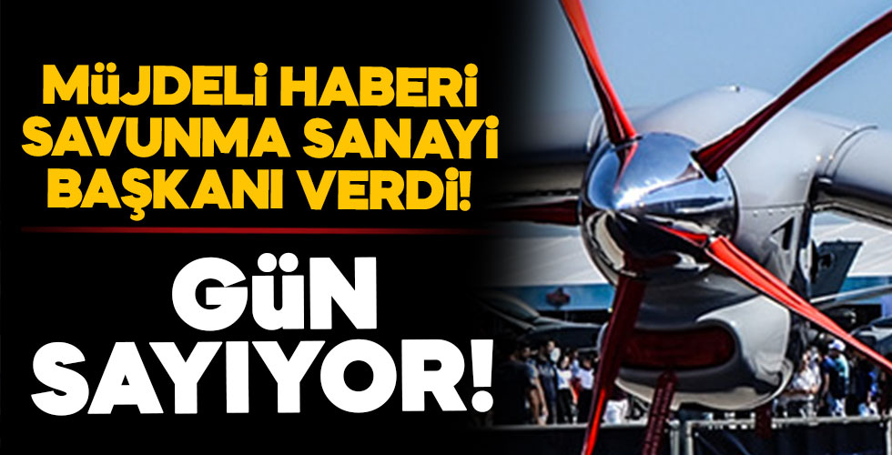 Müjdeli haberi Savunma Sanayi Başkanı verdi! Gün sayıyor!