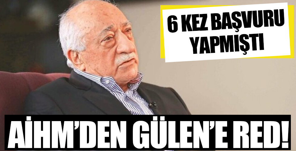 AİHM'den FETÖ elebaşına red