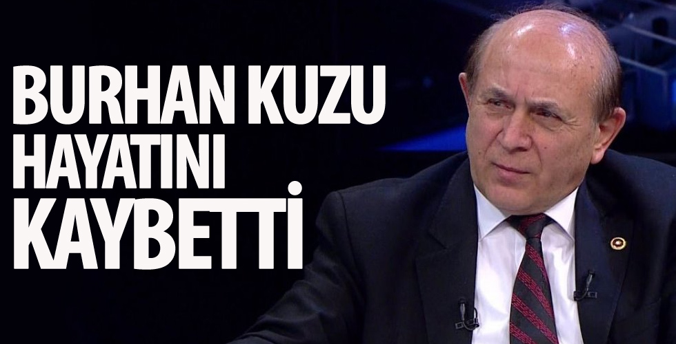 Burhan Kuzu hayatını kaybetti