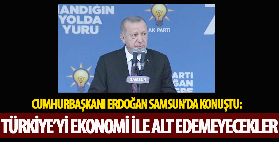 Cumhurbaşkanı Erdoğan: Türkiye'yi ekonomi ile alt edemeyecekler