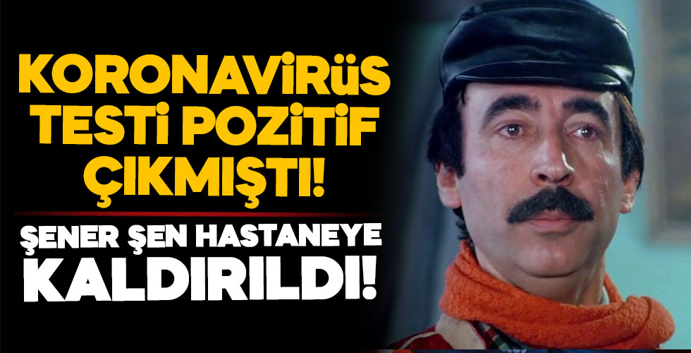 Şener Şen hastaneye kaldırıldı!