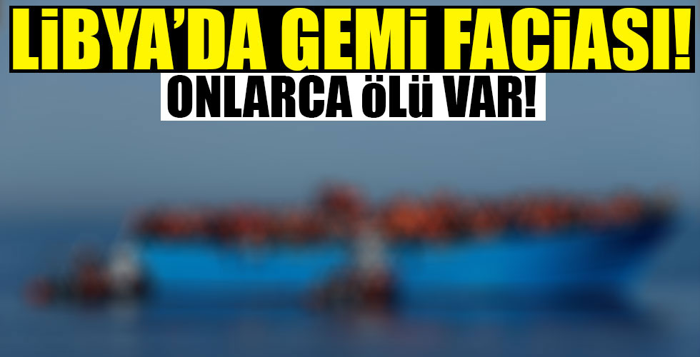 Libya'da gemi faciası! Onlarca ölü var!