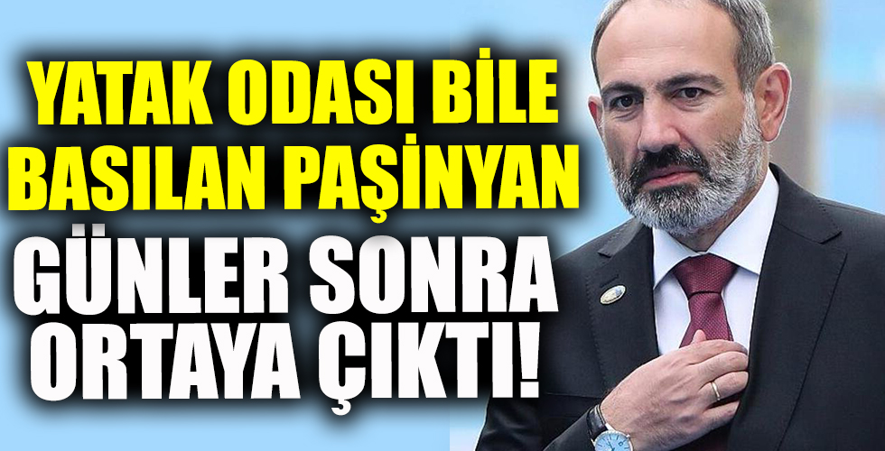 Yatak odası bile basılan Paşinyan ortaya çıktı!