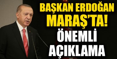 Cumhurbaşkanı Erdoğan Maraş'ta!