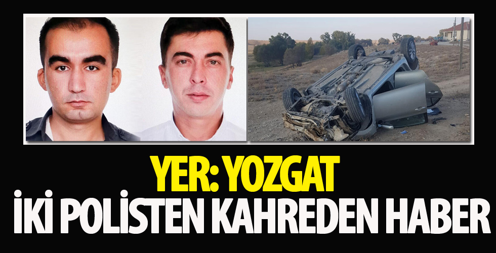 Yozgat'ta 2 polis memuru trafik kazasında hayatını kaybetti