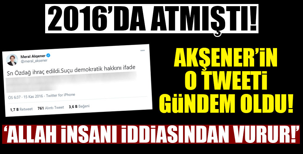 Akşener'in 2016'da attığı o tweet gündem oldu!