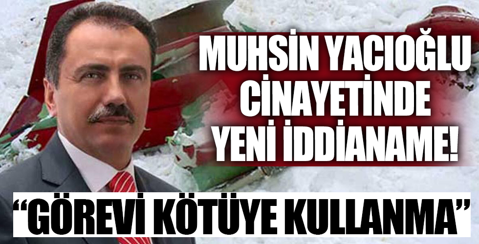Muhsin Yazıcıoğlu'nun ölümüne ilişkin yeni iddianame!