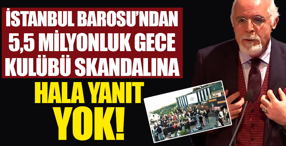 İstanbul Barosu’nun 5.5 milyon dolarlık 'gece kulübü' skandalına 3 aydır cevap yok!