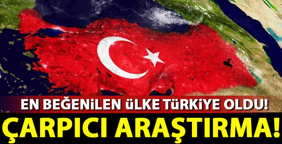 En beğenilen ülke Türkiye oldu!