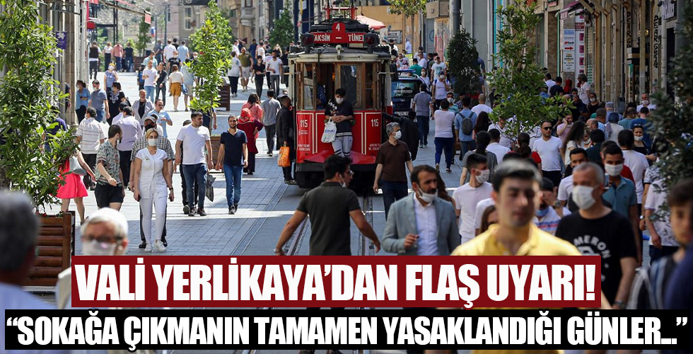 İstanbul Valisi Ali Yerlikaya'dan flaş uyarı: Sokağa çıkmanın tamamen kısıtlandığı bir dönem yaşamayalım