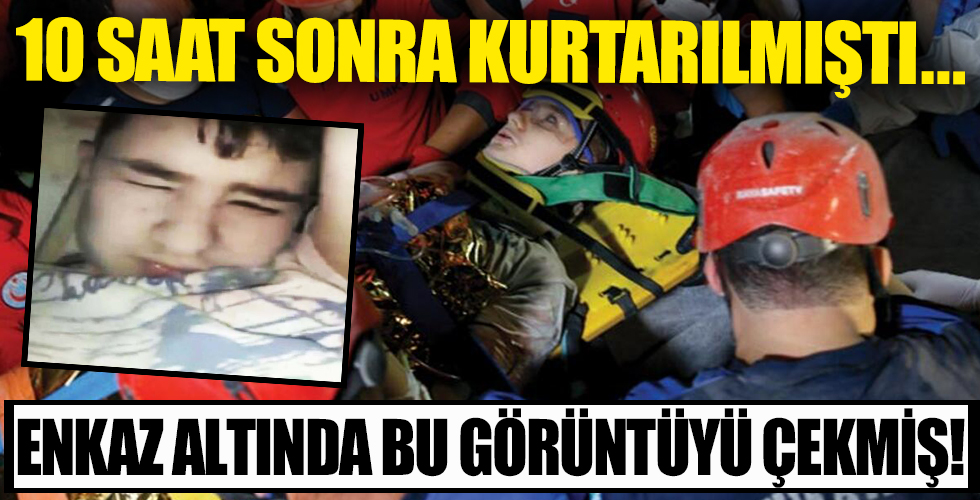 Enkaz altında bu görüntüleri kaydetmiş!