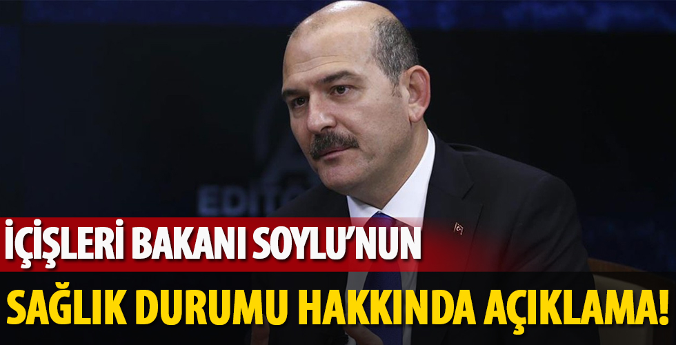 İçişleri Bakanı Süleyman Soylu'nun sağlık durumu hakkında flaş açıklama