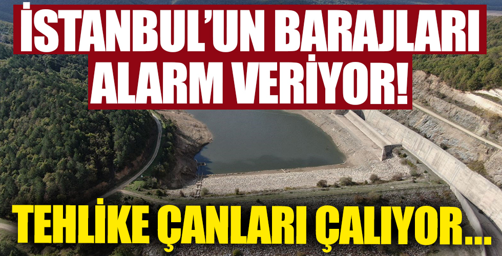 İstanbul'un barajları alarm veriyor!