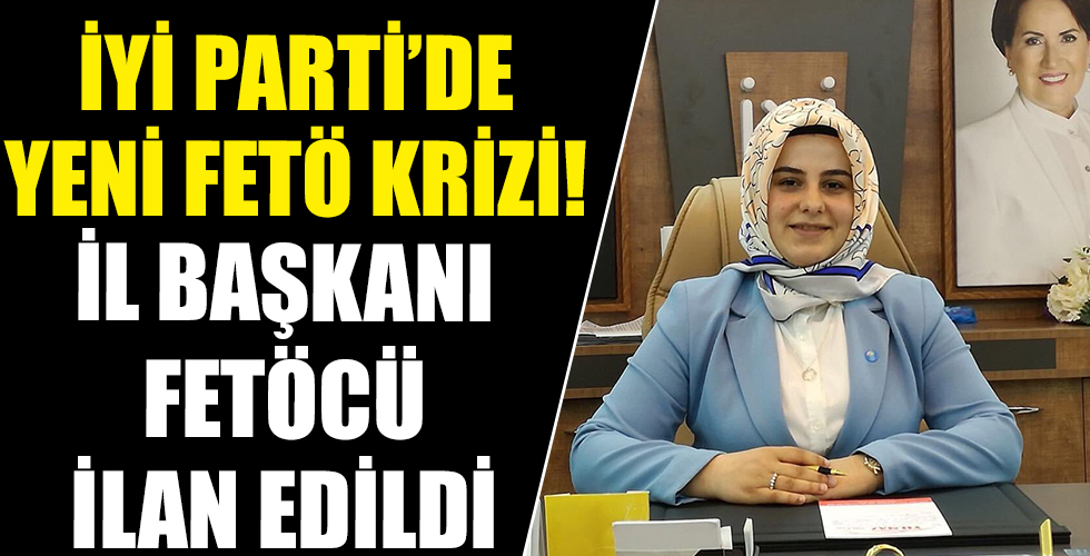 İYİ Parti’de FETÖ’ krizi! Bir il başkanı daha FETÖ’cü ilan edildi