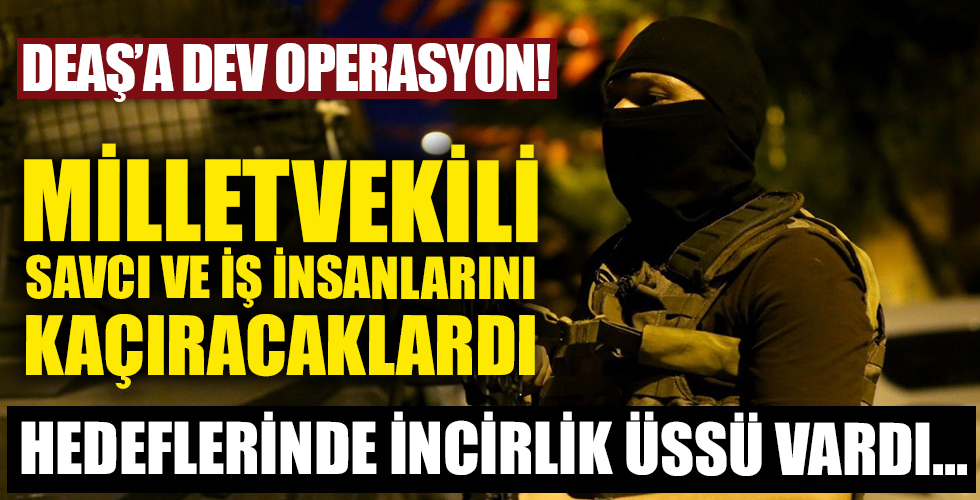DEAŞ'a dev operasyon! Milletvekili, savcı ve iş insanlarını kaçıracaklardı!