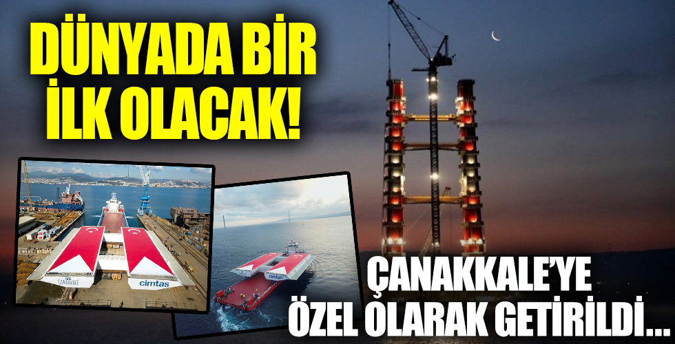 Dünyada bir ilk olacak! Çanakkale'ye özel olarak getirildi...
