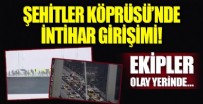 Şehitler köprüsü'nde intihar girişimi!