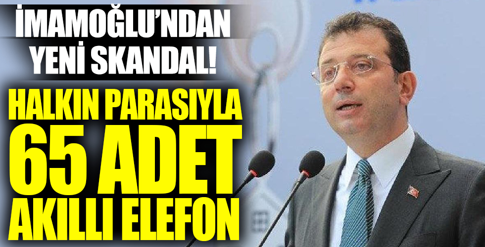 İmamoğlu'ndan bir skandal daha! Halkın parasıyla 65 adet akıllı telefon...