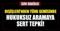LIBYA - Dışişleri'nden Türk gemisinde hukuksuz aramaya tepki