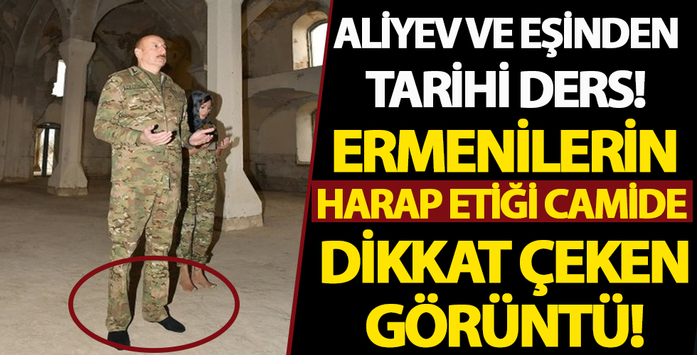 Aliyev ve eşinden tarihi ders! Ermenilerin harap ettiği camiye böyle girdiler...