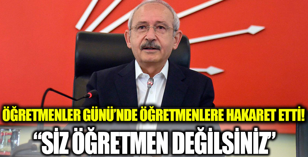 Kemal Kılıçdaroğlu öğretmenleri böyle aşağıladı