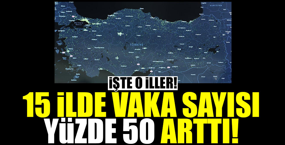 15 ilde vaka sayısı yüzde 50 arttı!