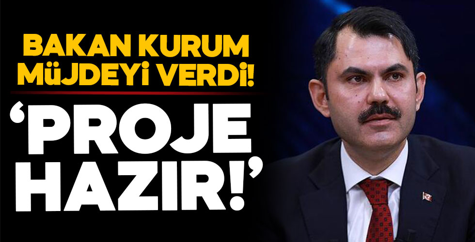 Bakan Kurum müjdeyi verdi!